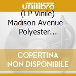 (LP Vinile) Madison Avenue - Polyester Embassy vinile