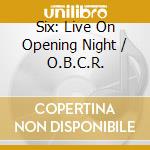 Six: Live On Opening Night / O.B.C.R. cd