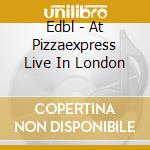Edbl - At Pizzaexpress Live In London cd