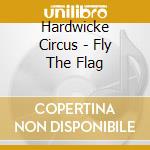 Hardwicke Circus - Fly The Flag cd