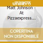 Matt Johnson - At Pizzaexpress Live: In London cd