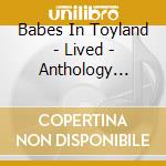 Babes In Toyland - Lived - Anthology Volume One cd