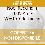 Noel Redding + 3:05 Am - West Cork Tuning cd
