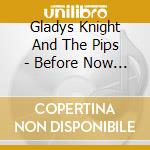 Gladys Knight And The Pips - Before Now And After Then cd