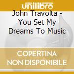 John Travolta - You Set My Dreams To Music cd musicale di JOHN TRAVOLTA