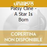 Patsy Cline - A Star Is Born cd musicale di PATSY CLINE