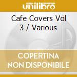 Cafe Covers Vol 3 / Various cd
