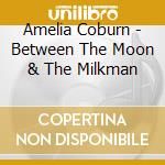 Amelia Coburn - Between The Moon & The Milkman cd