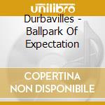 Durbavilles - Ballpark Of Expectation cd