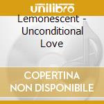 Lemonescent - Unconditional Love cd