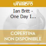 Ian Britt - One Day I... cd musicale di Ian Britt