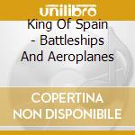 King Of Spain - Battleships And Aeroplanes cd