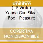 (LP Vinile) Young Gun Silver Fox - Pleasure vinile