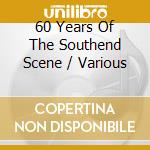60 Years Of The Southend Scene / Various cd