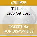 Td Lind - Let'S Get Lost cd musicale di Td Lind