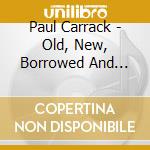 Paul Carrack - Old, New, Borrowed And Blue cd musicale di Paul Carrack