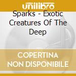 Sparks - Exotic Creatures Of The Deep cd musicale di Sparks