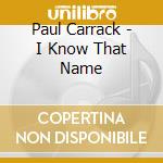Paul Carrack - I Know That Name cd musicale di Paul Carrack