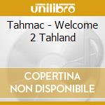 Tahmac - Welcome 2 Tahland cd