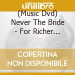 (Music Dvd) Never The Bride - For Richer For Poorer cd