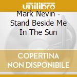 Mark Nevin - Stand Beside Me In The Sun cd musicale di Mark Nevin