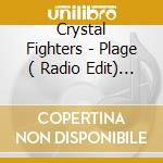 Crystal Fighters - Plage ( Radio Edit) (7') cd