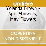 Yolanda Brown - April Showers, May Flowers cd musicale di Yolanda Brown