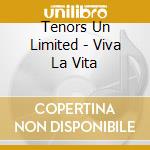 Tenors Un Limited - Viva La Vita cd