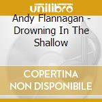 Andy Flannagan - Drowning In The Shallow cd