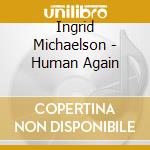Ingrid Michaelson - Human Again cd musicale di Ingrid Michaelson