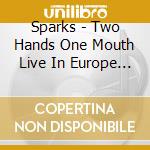 Sparks - Two Hands One Mouth Live In Europe (2 Cd) cd musicale di Sparks