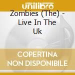 Zombies (The) - Live In The Uk cd musicale di Zombies