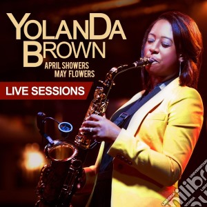 Yolanda Brown - April Showers May Flowers (Cd+Dvd) cd musicale di Yolanda Brown
