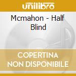 Mcmahon - Half Blind cd musicale di Mcmahon