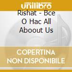 Rishat - Bce O Hac All Aboout Us cd