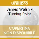 James Walsh - Turning Point cd musicale di James Walsh