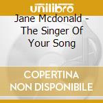 Jane Mcdonald - The Singer Of Your Song cd musicale di Jane Mcdonald