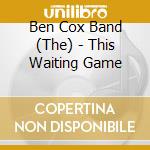 Ben Cox Band (The) - This Waiting Game cd
