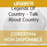 Legends Of Country - Talk About Country cd musicale di Legends Of Country
