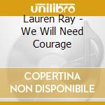 Lauren Ray - We Will Need Courage cd