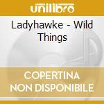 Ladyhawke - Wild Things cd