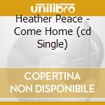 Heather Peace - Come Home (cd Single) cd musicale di Heather Peace
