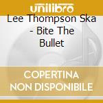 Lee Thompson Ska - Bite The Bullet cd musicale di Lee Thompson Ska