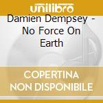 Damien Dempsey - No Force On Earth cd musicale di Damien Dempsey