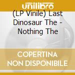 (LP Vinile) Last Dinosaur The - Nothing The lp vinile di Last Dinosaur The