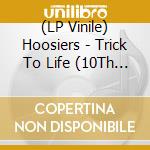 (LP Vinile) Hoosiers - Trick To Life (10Th Anniversary Edition) vinile