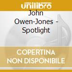 John Owen-Jones - Spotlight cd musicale di John Owen