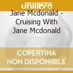 Jane Mcdonald - Cruising With Jane Mcdonald cd musicale di Jane Mcdonald