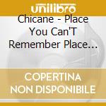 Chicane - Place You Can'T Remember Place You Can'T Forget cd musicale di Chicane