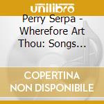 Perry Serpa - Wherefore Art Thou: Songs Inspired By Juliet Naked cd musicale di Perry Serpa